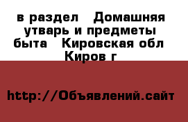  в раздел : Домашняя утварь и предметы быта . Кировская обл.,Киров г.